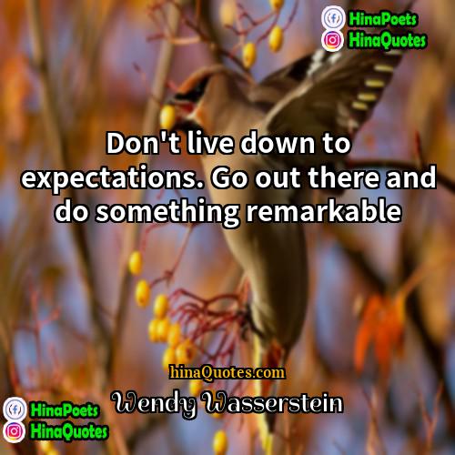 Wendy Wasserstein Quotes | Don't live down to expectations. Go out